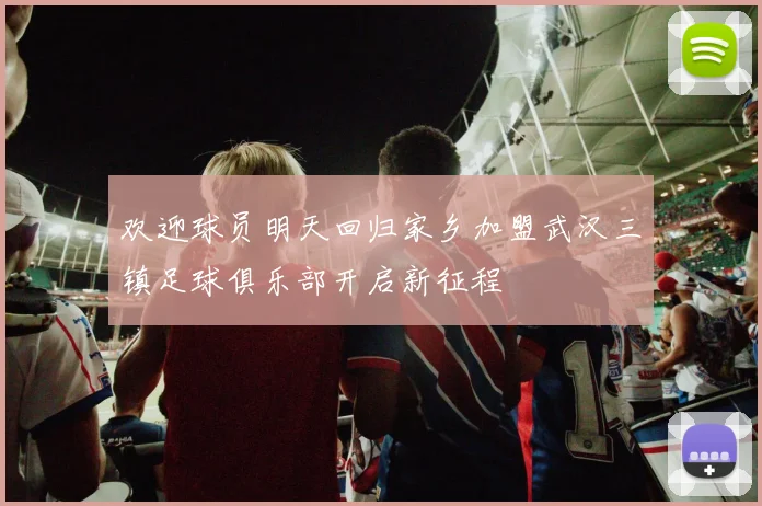 欢迎球员明天回归家乡加盟武汉三镇足球俱乐部开启新征程